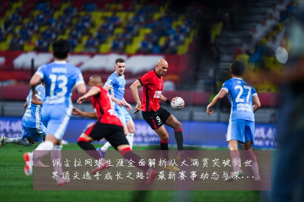 佩古拉网球生涯全面解析从大满贯突破到世界顶尖选手成长之路:最新赛事动态与深度分析